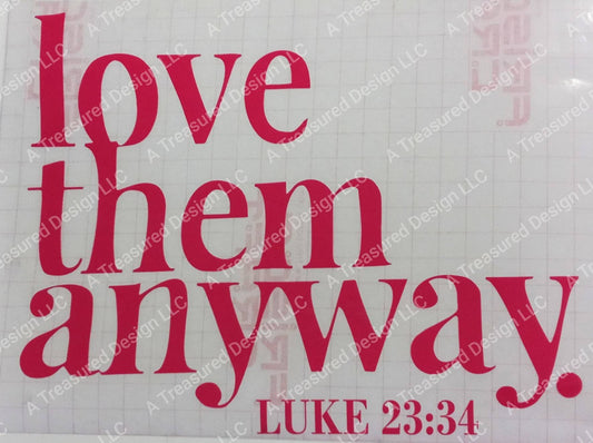 Love Them Anyway - Regular (Sticker) Vinyl, Heat Vinyl Transfers A Treasured Design LLC